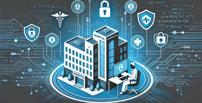 The Critical Importance of Cybersecurity in Healthcare IT Projects